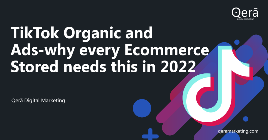 TikTok Organic and Ads-why every Ecommerce Stored needs this in 2022